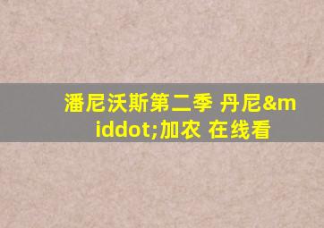 潘尼沃斯第二季 丹尼·加农 在线看